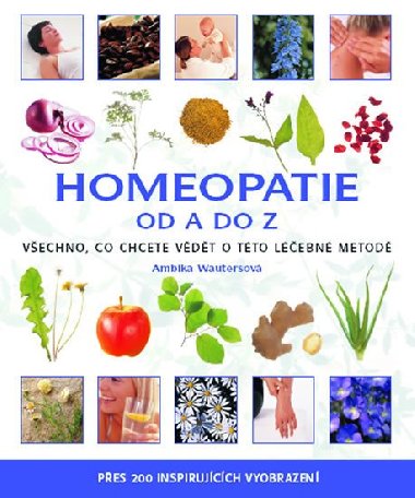 Homeopatie od A do Z - Vechno, co chcete vdt o tto lebn metod - Ambika Wautersov