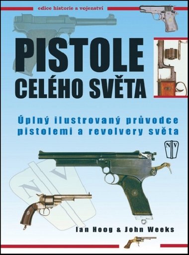 Pistole celho svta - pln ilustrovan prvodce pistolemi a revolvery svta - Ian Hoog; John Weeks