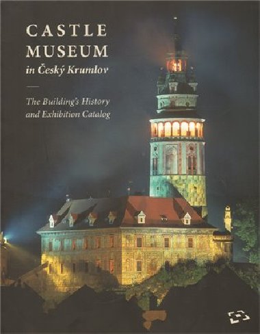 Castle Museum in Český Krumlov The Building´s History and Exhibition Catalog - Národní památkový ústav