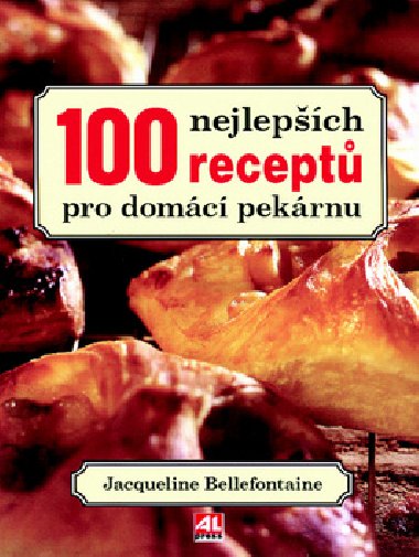 100 nejlepch recept pro domc pekrnu - Jacqueline Bellafontaine