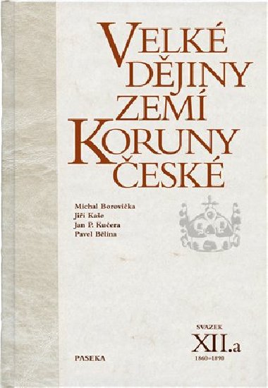 Velk djiny zem Koruny esk XII.a 1860-1890 - Michael Borovika; Ji Kae; Jan P. Kuera