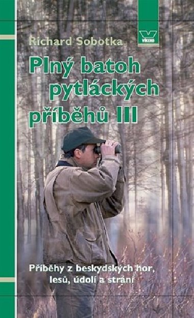 Plný batoh pytláckých příběhů III - Příběhy z beskydských hor, lesů, údolí a strání - Richard Sobotka