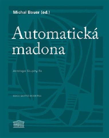 AUTOMATICKÁ MADONA ANTOLOGIE SKUPINY RA - Michal Bauer