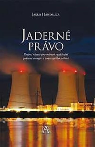Jaderné právo - Právní rámec pro mírové využívání jaderné energie a ionizujícího záření - Jakub Handrlica