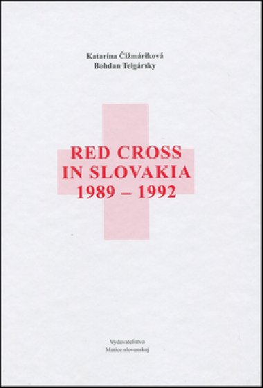 RED CROSS IN SLOVAKIA 1989-1992 - Bohdan Telgársky; Katarína Čižmáriková