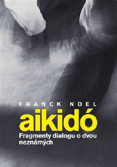 AIKIDÓ - FRAGMENTY DIALOGU O DVOU NEZNÁMÝCH - Noel Franck