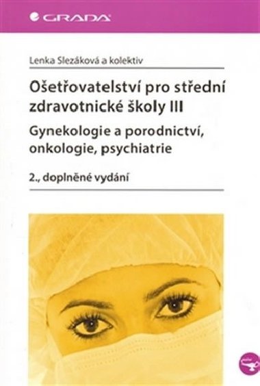 Ošetřovatelství pro střední zdravotnické školy III - Gynekologie a porodnictví, onkologie, psychiatrie - Lenka Slezáková