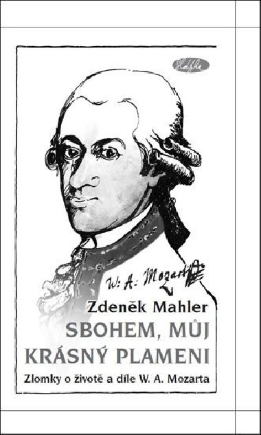 Sbohem, můj krásný plameni - Zlomky o životě a díle W. A. Mozarta - Zdeněk Mahler