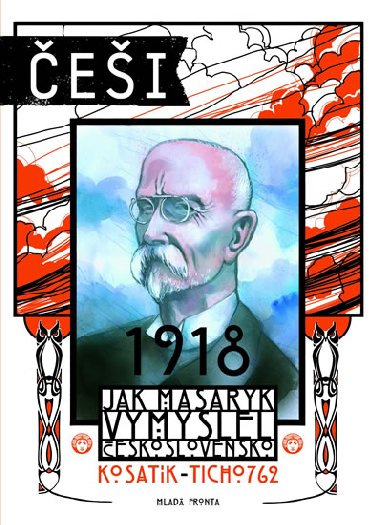 Češi 1918 - Jak Masaryk vymyslel Československo - Pavel Kosatík; Vojtěch Mašek