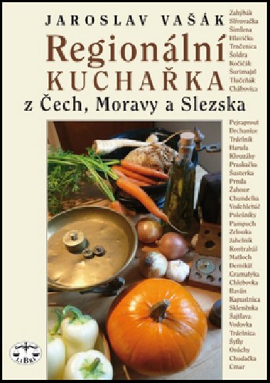 REGIONÁLNÍ KUCHAŘKA Z ČECH, MORAVY A SLEZSKA - Jaroslav Vašák