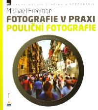 POULIČNÍ FOTOGRAFIE - FOTOGRAFIE V PRAXI - Freeman Michael