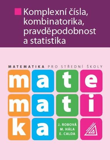 Matematika pro SŠ - Komplexní čísla, kombinatorika, pravděpodobnost a statistika - J. Robová; M. Hála; Emil Calda