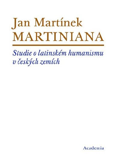 Martiniana - Studie o latinském humanismu v českých zemích - Jan Martínek