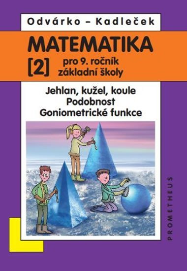 Matematika 2 pro 9. ročník ZŠ - Jehlan, kužel, koule; podobnost; goniometrické funkce - Jiří Kadleček; Oldřich Odvárko
