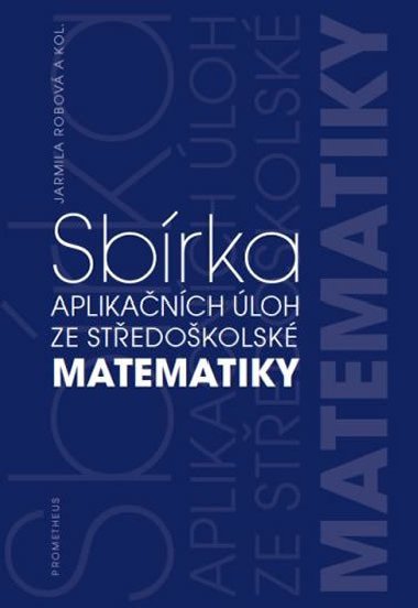 Sbírka aplikačních úloh ze středoškolské matematiky - J. Robová