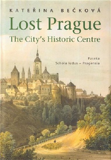 Lost Prague - The City`s Historic Centre - Kateřina Bečková