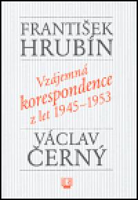 Vzájemná korespondence z let 1945-1953 - Václav Černý,František Hrubín