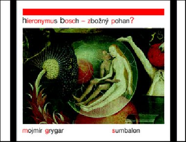 Hieronymus Bosch - Zbožný pohan? - Mojmír Grygar
