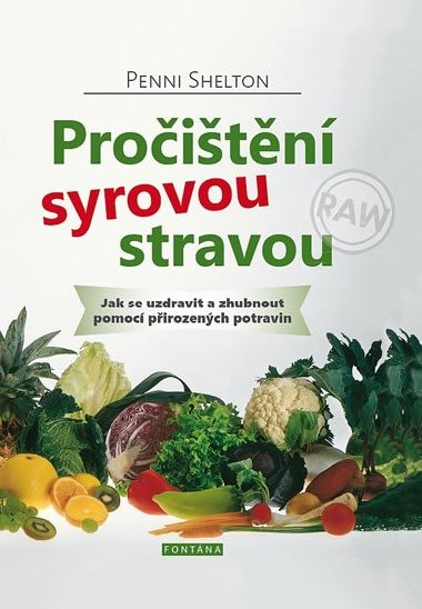 Pročištění syrovou stravou - Jak se uzdravit a zhubnout pomocí přirozených potravin - Penni Shelton