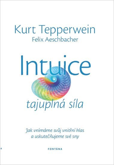 Intuice tajuplná síla - Jak vnímáme svůj vnitřní hlas a uskutečňujeme své sny - Kurt Tepperwein; Felix Aeschbacher