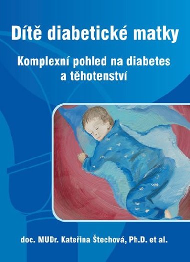 Dítě diabetické matky - Komplexní pohled na diabetes a těhotenství - Štechová Kateřina a kolektiv