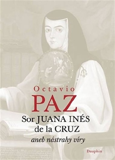 Sor Juana Inés de la Cruz aneb nástrahy víry - Octavio Paz; Anna Tkáčová