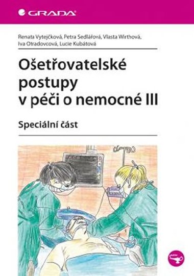 Ošetřovatelské postupy v péči o nemocné III - speciální část - Renata Vytejčková; Petra Sedlařová; Vlasta Wirthová