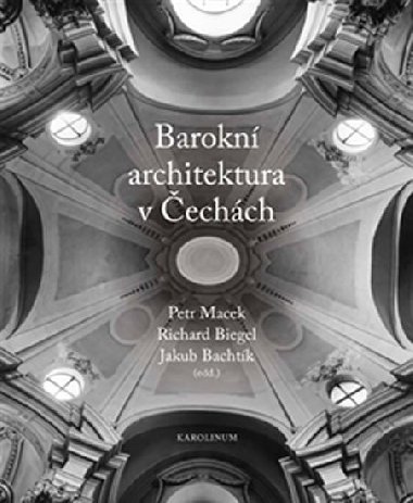 Barokní architektura v Čechách - Jakub Bachtík, Richard Biegel, Petr Macek