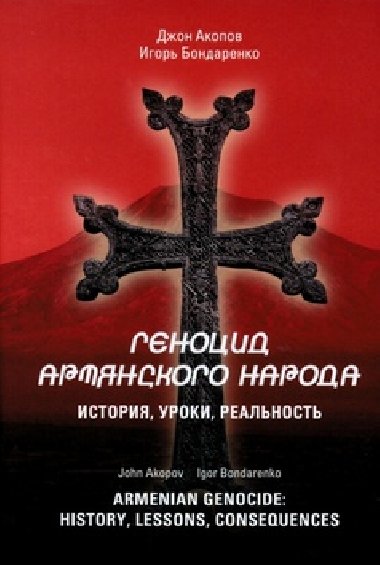 Armenian Genocide: History, lessons, consequences - Igor Bondarenko; John Akopov