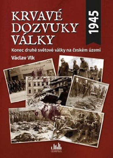 Krvavé dozvuky války - Konec druhé světové války na českém území - Václav Vlk