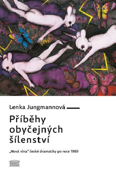 Příběhy obyčejných šílenství - "Nová vlna" české dramatiky po roce 1989 - Lenka Jungmannová