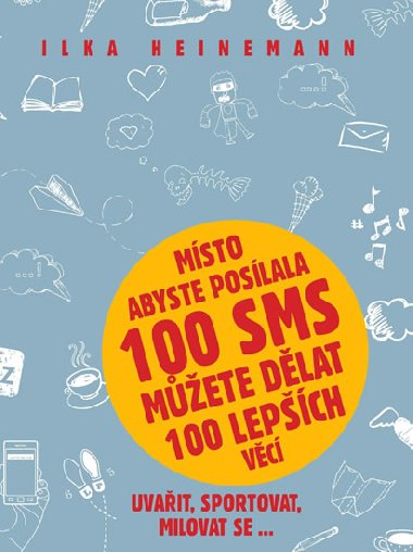 Místo abyste posílala 100 SMS můžete dělat 100 lepších věcí - Uvařit, sportovat, milovat se... - Ilka Heinemann