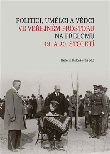Politici, umělci a vědci ve veřejném prostoru na přelomu 19. a 20. století - Helena Kokešová