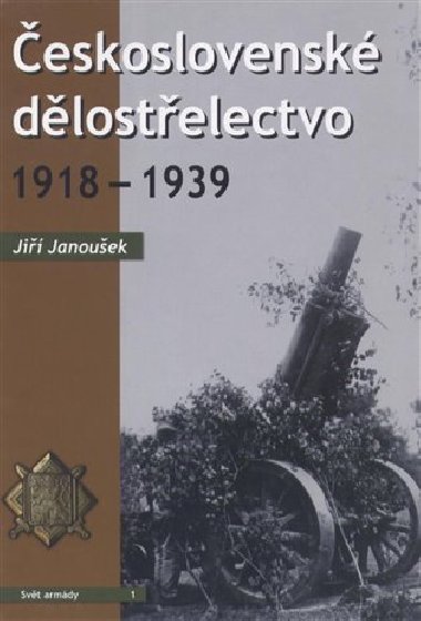 ČESKOSLOVENSKÉ DĚLOSTŘELECTVO 1918 - 1939 - Janoušek Jiří