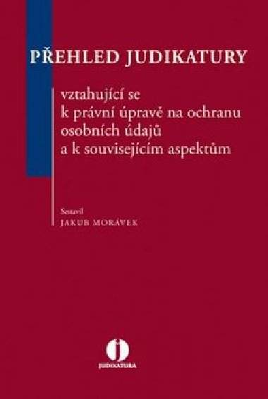 Přehled judikatury vztahující se k právní úpravě na ochranu osobních údajů a k s - Jakub Morávek