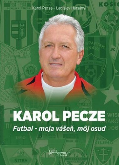 Karol Pecze - Futbal - moja vášeň, môj osud - Karol Pecze; Ladislav Harsányi