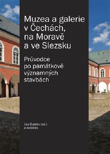 Muzea a galerie v Čechách, na Moravě a ve Slezsku - Průvodce po památkově významných stavbách - Jan Galeta