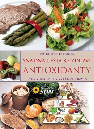 Antioxidanty snadná cesta ke zdraví - Rady, recepty, výběr potravin - Nakladatelství SUN