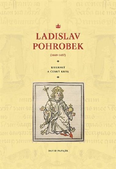 Ladislav Pohrobek (1440-1457) Uherský a český král - David Papajík