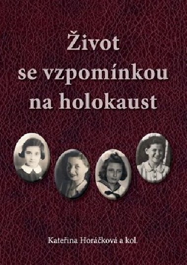 Život se vzpomínkou na holokaust - Kateřina Horáčková,kol.