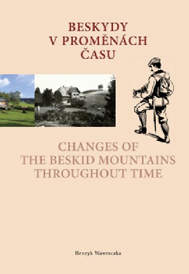 Beskydy v proměnách času Changes of the Beskid Mountains Throughout Time - Henryk Wawreczka