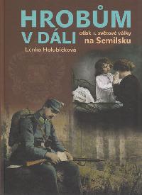 Hrobům v dáli - Otisk 1. světové války na Semilsku - Lenka Holubičková
