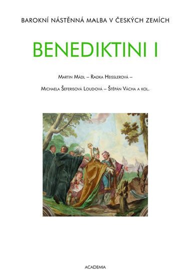 Benediktini - Barokní nástěnná malba v českých zemích - Martin Mádl; Michaela Šeferisová Loudová; Radka Tibitanzlová