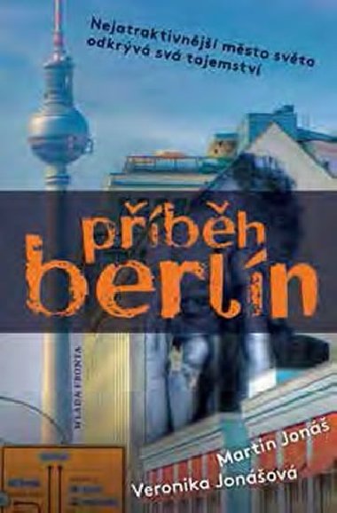 Příběh Berlín - Nejatraktivnější město světa odkrývá svá tajemství - Martin Jonáš; Veronika Jonášová