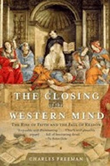 The Closing of the Western Mind - Freeman Charles