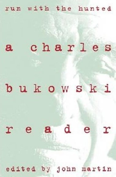 Run with the Hunted: A Charles Bukowski Reader - Bukowski Charles