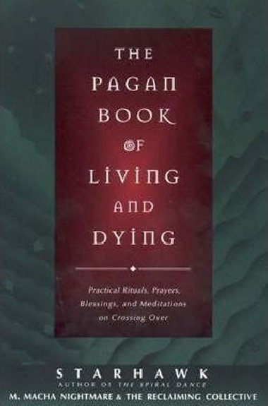 The Pagan Book of Living and Dying - Starhawk