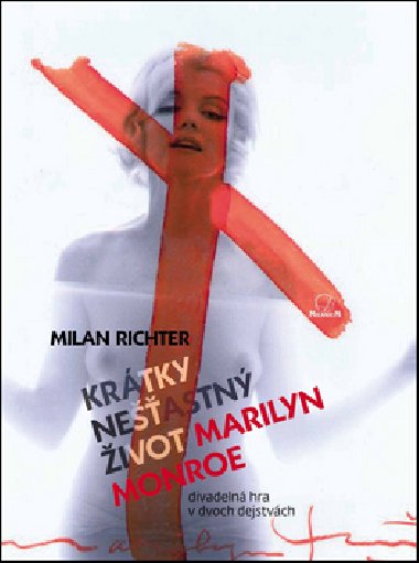 Krátky nešťastný život Marilyn Monroe - Milan Richter