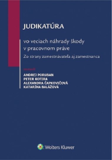 Judikatúra vo veciach náhrady škody v pracovnom práve - Andrej Poruban; Peter Kotira; Alexandra Čapkovičová