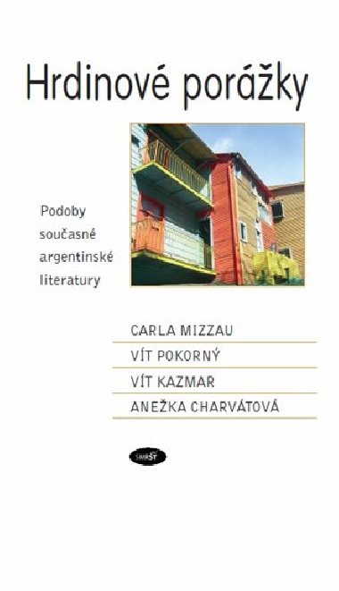 Hrdinové porážky. Podoby současné argentinské literatury - Anežka Charvátová,Vít Kazmar,Carla Mizzau,Vít Pokorný